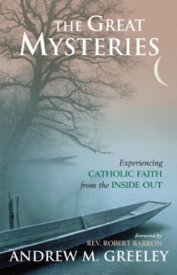The Great Mysteries: Experiencing Catholic Faith from the Inside Out The Great Mysteries: Experiencing Catholic Faith from the Inside Out