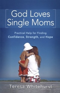 God Loves Single Moms: Practical Help for Finding Confidence, Strength, and Hope God Loves Single Moms: Practical Help for Finding Confidence, Strength, and Hope