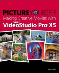 Picture Yourself Making Creative Movies with Corel VideoStudio Pro X5 Picture Yourself Making Creative Movies with Corel VideoStudio Pro X5