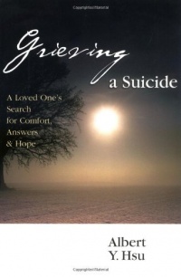 Grieving a Suicide: A Loved One's Search for Comfort, Answers and Hope Grieving a Suicide: A Loved One's Search for Comfort, Answers and Hope