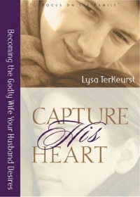 Capture His Heart: Becoming the Godly Wife Your Husband Desires Capture His Heart: Becoming the Godly Wife Your Husband Desires