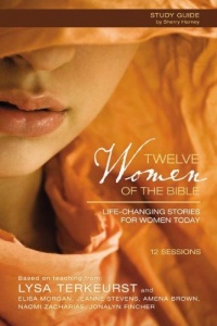 Twelve Women of the Bible Study Guide with DVD: Life-Changing Stories for Women Today Twelve Women of the Bible Study Guide with DVD: Life-Changing Stories for Women Today