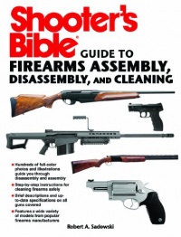 Shooter's Bible Guide to Firearms Assembly, Disassembly, and Cleaning Shooter's Bible Guide to Firearms Assembly, Disassembly, and Cleaning