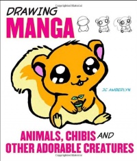 Drawing Manga Animals, Chibis, and Other Adorable Creatures Drawing Manga Animals, Chibis, and Other Adorable Creatures