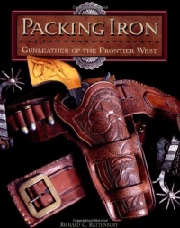 Packing Iron: Gun Leather of the Frontier West Packing Iron: Gun Leather of the Frontier West