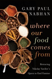 Where Our Food Comes From: Retracing Nikolay Vavilov's Quest to End Famine Where Our Food Comes From: Retracing Nikolay Vavilov's Quest to End Famine