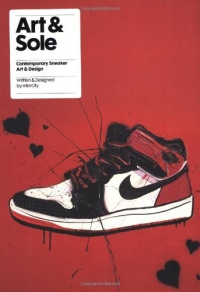 Art & Sole: Contemporary Sneaker Art & Design Art & Sole: Contemporary Sneaker Art & Design