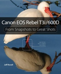 Canon EOS Rebel T3i / 600D: From Snapshots to Great Shots Canon EOS Rebel T3i / 600D: From Snapshots to Great Shots