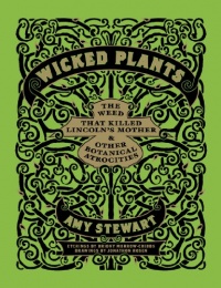 Wicked Plants: The Weed That Killed Lincoln's Mother and Other Botanical Atrocities Wicked Plants: The Weed That Killed Lincoln's Mother and Other Botanical Atrocities
