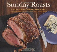 Sunday Roasts: A Year's Worth of Mouthwatering Roasts, from Old-Fashioned Pot Roasts to Glorious Turkeys, and Legs of Lamb Sunday Roasts: A Year's Worth of Mouthwatering Roasts, from Old-Fashioned Pot Roasts to Glorious Turkeys, and Legs of Lamb