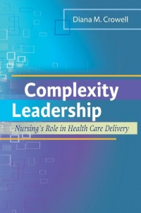 Complexity Leadership: Nursing's Role in Health Care Delivery Complexity Leadership: Nursing's Role in Health Care Delivery