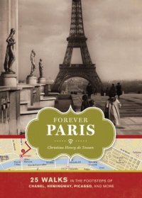 Forever Paris: 25 Walks in the Footsteps of Chanel, Hemingway, Picasso, and More Forever Paris: 25 Walks in the Footsteps of Chanel, Hemingway, Picasso, and More