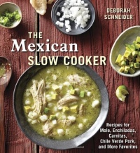 The Mexican Slow Cooker: Recipes for Mole, Enchiladas, Carnitas, Chile Verde Pork, and More Favorites The Mexican Slow Cooker: Recipes for Mole, Enchiladas, Carnitas, Chile Verde Pork, and More Favorites