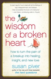 The Wisdom of a Broken Heart: How to Turn the Pain of a Breakup into Healing, Insight, and New Love The Wisdom of a Broken Heart: How to Turn the Pain of a Breakup into Healing, Insight, and New Love