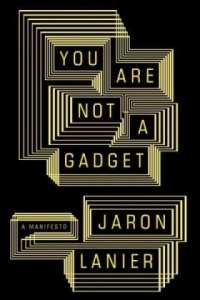 You Are Not a Gadget: A Manifesto You Are Not a Gadget: A Manifesto
