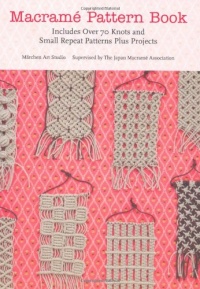 Macrame Pattern Book: Includes Over 70 Knots and Small Repeat Patterns Plus Projects