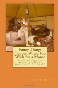 Funny Things Happen When You Work for a Mouse: One Man's True Life Adventures While Working at Disneyland Funny Things Happen When You Work for a Mouse: One Man's True Life Adventures While Working at Disneyland
