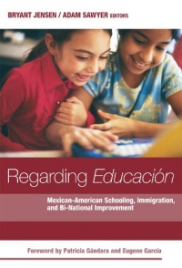 Regarding Educacion: Mexican-American Schooling, Immigration, and Bi-national Improvement (0) Regarding Educacion: Mexican-American Schooling, Immigration, and Bi-national Improvement (0)