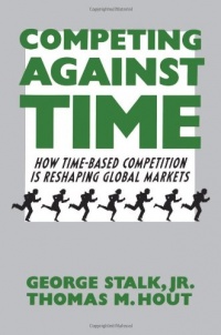 Competing Against Time: How Time-Based Competition is Reshaping Global Markets Competing Against Time: How Time-Based Competition is Reshaping Global Markets
