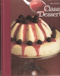 Classic Desserts: The Good Cook, Techniques & Recipes Classic Desserts: The Good Cook, Techniques & Recipes