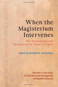 When the Magisterium Intervenes: The Magisterium and Theologians in Today's Church