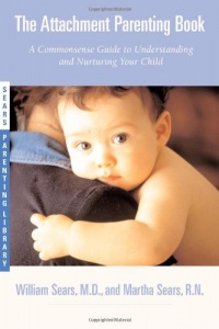 The Attachment Parenting Book : A Commonsense Guide to Understanding and Nurturing Your Baby The Attachment Parenting Book : A Commonsense Guide to Understanding and Nurturing Your Baby