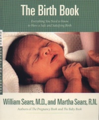 The Birth Book: Everything You Need to Know to Have a Safe and Satisfying Birth (Sears Parenting Library) The Birth Book: Everything You Need to Know to Have a Safe and Satisfying Birth (Sears Parenting Library)