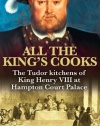 All the King's Cooks: The Tudor Kitchens of King Henry VIII at Hampton Court Palace