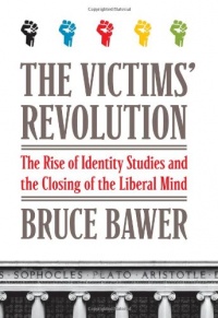 The Victims' Revolution: The Rise of Identity Studies and the Closing of the Liberal Mind The Victims' Revolution: The Rise of Identity Studies and the Closing of the Liberal Mind