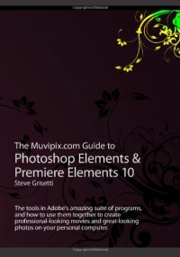 The Muvipix.com Guide to Photoshop Elements & Premiere Elements 10 The Muvipix.com Guide to Photoshop Elements & Premiere Elements 10