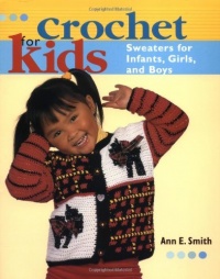 Crochet for Kids: Sweaters for Infants, Girls, and Boys Crochet for Kids: Sweaters for Infants, Girls, and Boys
