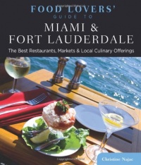 Food Lovers' Guide to Miami & Fort Lauderdale: The Best Restaurants, Markets & Local Culinary Offerings (Food Lovers' Series)