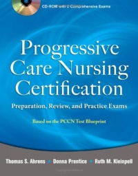 Progressive Care Nursing Certification: Preparation, Review, and Practice Exams Progressive Care Nursing Certification: Preparation, Review, and Practice Exams
