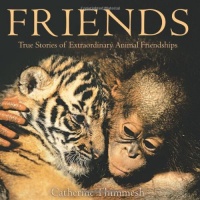 Friends: True Stories of Extraordinary Animal Friendships Friends: True Stories of Extraordinary Animal Friendships