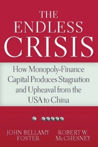 The Endless Crisis: How Monopoly-Finance Capital Produces Stagnation and Upheaval from the USA to China The Endless Crisis: How Monopoly-Finance Capital Produces Stagnation and Upheaval from the USA to China