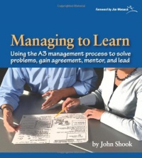 Managing to Learn: Using the A3 Management Process to Solve Problems, Gain Agreement, Mentor and Lead Managing to Learn: Using the A3 Management Process to Solve Problems, Gain Agreement, Mentor and Lead