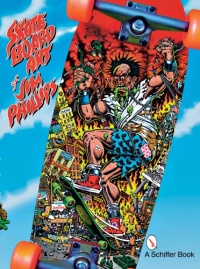 The Skateboard Art of Jim Phillips The Skateboard Art of Jim Phillips