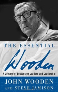 The Essential Wooden: A Lifetime of Lessons on Leaders and Leadership The Essential Wooden: A Lifetime of Lessons on Leaders and Leadership