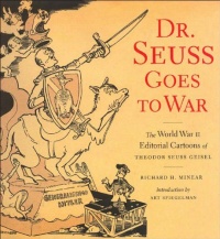Dr. Seuss Goes to War: The World War II Editorial Cartoons of Theodor Seuss Geisel Dr. Seuss Goes to War: The World War II Editorial Cartoons of Theodor Seuss Geisel