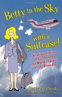 Betty In the Sky With a Suitcase: Hilarious Stories of Air Travel by the World's Favorite Flight Attendant Betty In the Sky With a Suitcase: Hilarious Stories of Air Travel by the World's Favorite Flight Attendant