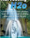 Harvesting H2o: A prepper's guide to the collection, treatment, and storage of drinking water while living off the grid.