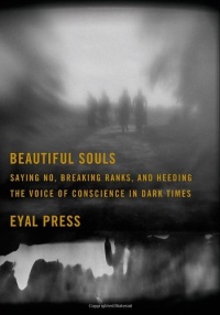 Beautiful Souls: Saying No, Breaking Ranks, and Heeding the Voice of Conscience in Dark Times Beautiful Souls: Saying No, Breaking Ranks, and Heeding the Voice of Conscience in Dark Times