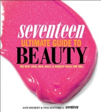 Seventeen Ultimate Guide to Beauty: The Best Hair, Skin, Nails & Makeup Ideas For You Seventeen Ultimate Guide to Beauty: The Best Hair, Skin, Nails & Makeup Ideas For You