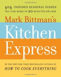 Mark Bittman's Kitchen Express: 404 inspired seasonal dishes you can make in 20 minutes or less Mark Bittman's Kitchen Express: 404 inspired seasonal dishes you can make in 20 minutes or less