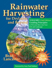 Rainwater Harvesting for Drylands and Beyond, Volume 1, 2nd Edition: Guiding Principles to Welcome Rain into Your Life and Landscape Rainwater Harvesting for Drylands and Beyond, Volume 1, 2nd Edition: Guiding Principles to Welcome Rain into Your Life and Landscape