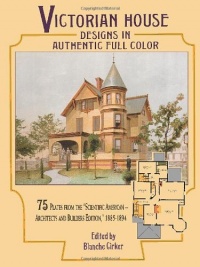 Victorian House Designs in Authentic Full Color: 75 Plates from the Scientific American -- Architects and Builders Edition, 1885-1894 (Dover Architecture) Victorian House Designs in Authentic Full Color: 75 Plates from the Scientific American -- Architects and Builders Edition, 1885-1894 (Dover Architecture)