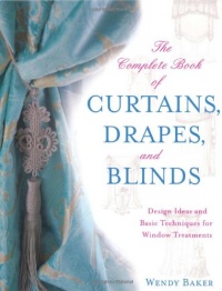 The Complete Book of Curtains, Drapes, and Blinds: Design Ideas and Basic Techniques for Window Treatments The Complete Book of Curtains, Drapes, and Blinds: Design Ideas and Basic Techniques for Window Treatments