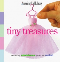 Tiny Treasures: Amazing Miniatures You Can Make! (American Girl Library) Tiny Treasures: Amazing Miniatures You Can Make! (American Girl Library)