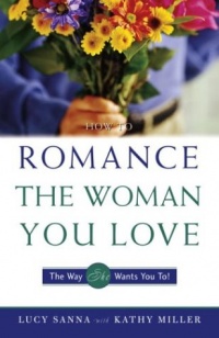 How to Romance the Woman You Love - The Way She Wants You To! How to Romance the Woman You Love - The Way She Wants You To!