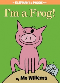 I'm a Frog! (Elephant and Piggie Book, An) I'm a Frog! (Elephant and Piggie Book, An)
